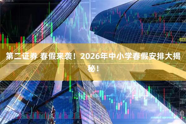 第二证券 春假来袭！2026年中小学春假安排大揭秘！