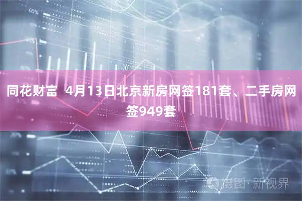 同花财富  4月13日北京新房网签181套、二手房网签949套