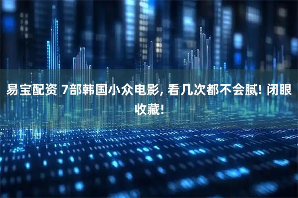 易宝配资 7部韩国小众电影, 看几次都不会腻! 闭眼收藏!